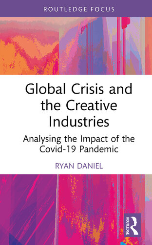 Global Crisis and the Creative Industries: Analysing the Impact of the Covid-19 Pandemic (Routledge Focus on the Global Creative Economy)