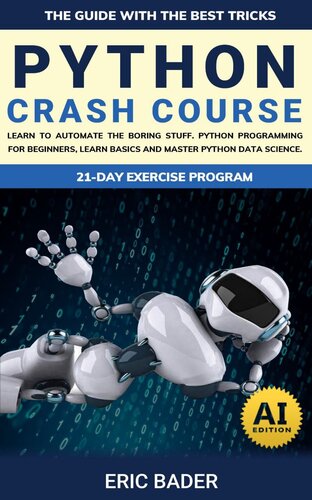 Python Crash Course: Learn To Automate The Boring Stuff. Python Programming For Beginners, Learn Basics And Master Python Data Science. The Guide With The Best Tricks.