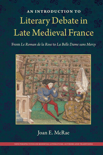 An Introduction to Literary Debate in Late Medieval France: From Le Roman de la Rose to La Belle Dame sans Mercy (New Perspectives on Medieval Literature: Authors and Traditions)