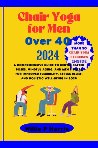 Chair Yoga for Men Over 40 2024: A Comprehensive Guide to Gentle Seated Poses, Mindful Aging, and Men Fitness for Improved Flexibility, Stress Relief, and Holistic Well-being in 2024.