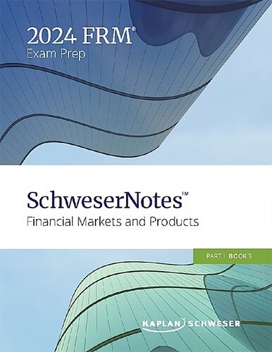 SCHWESERNOTES™ 2024 FRM® PART I BOOK 3: FINANCIAL MARKETS AND PRODUCTS