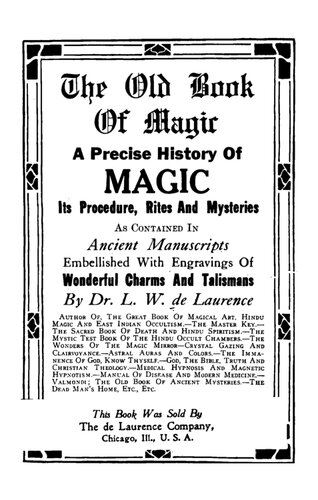 The Old Book of Magic : A Precise History of Magic, Its Procedure, Rites and Mysteries as Contained in Ancient Manuscripts, Embellished with Engravings of Wonderful Charms and Talismans