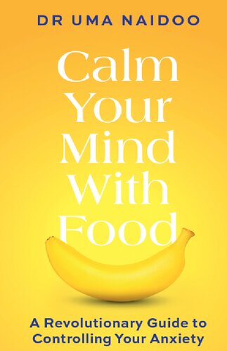 Calm Your Mind with Food: A Revolutionary Guide to Controlling Your Anxiety