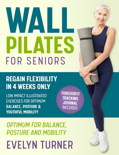 5-Minute Wall Pilates for Seniors: Your 4-Week Journey to Regain Flexibility. Low Impact Illustrated Exercises for Optimum Balance, Resilient Posture, and Youthful Mobility