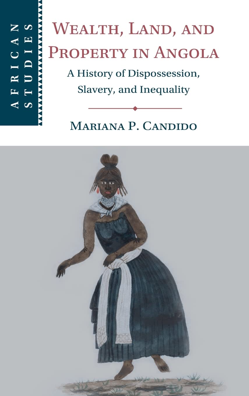 Wealth, Land, and Property in Angola: A History of Dispossession, Slavery, and Inequality