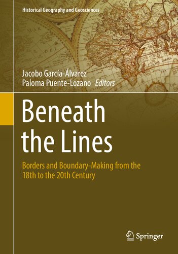 Beneath the Lines: Borders and Boundary-Making from the 18th to the 20th Century (Historical Geography and Geosciences)