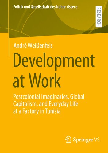 Development at Work: Postcolonial Imaginaries, Global Capitalism, and Everyday Life at a Factory in Tunisia (Politik und Gesellschaft des Nahen Ostens)
