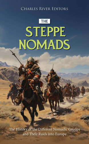 The Steppe Nomads: The History of the Different Nomadic Groups and Their Raids into Europe