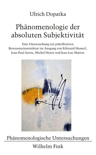 Phänomenologie der absoluten Subjektivität: eine Untersuchung zur präreflexiven Bewusstseinsstruktur im Ausgang von Edmund Husserl, Jean-Paul Sartre, Michel Henry und Jean-Luc Marion