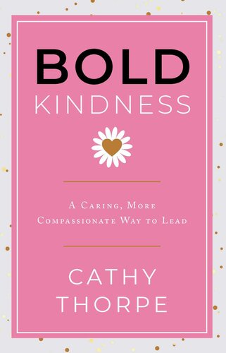 Bold Kindness: A Caring, More Compassionate Way to Lead