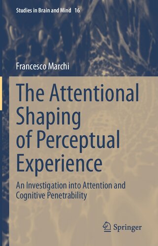 The Attentional Shaping of Perceptual Experience: An Investigation into Attention and Cognitive Penetrability (Studies in Brain and Mind, 16)