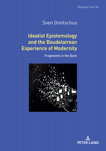 Idealist Epistemology and the Baudelairean Experience of Modernity: Fragments in the Dark (Romania Viva, 54)