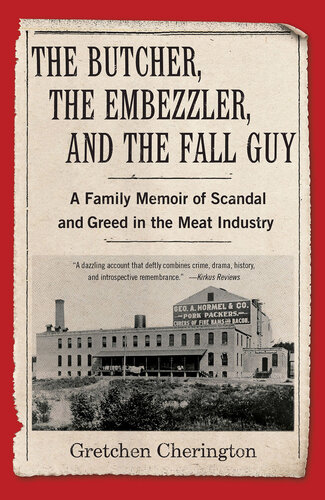 The Butcher, the Embezzler and the Fall Guy - A Family Memoir of Scandal and Greed in the Meat Industry