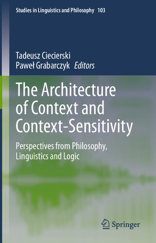 The Architecture of Context and Context-Sensitivity: Perspectives from Philosophy, Linguistics and Logic (Studies in Linguistics and Philosophy, 103)