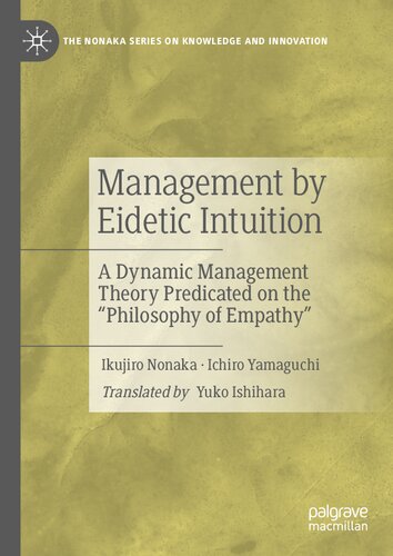 Management by Eidetic Intuition: A Dynamic Management Theory Predicated on the "Philosophy of Empathy" (The Nonaka Series on Knowledge and Innovation)