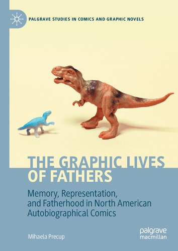 The Graphic Lives of Fathers: Memory, Representation, and Fatherhood in North American Autobiographical Comics (Palgrave Studies in Comics and Graphic Novels)