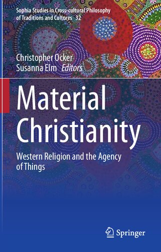 Material Christianity: Western Religion and the Agency of Things (Sophia Studies in Cross-cultural Philosophy of Traditions and Cultures, 32)