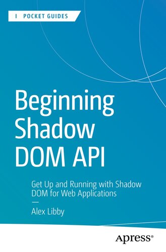 Beginning Shadow DOM API : Get Up and Running with Shadow DOM for Web Applications