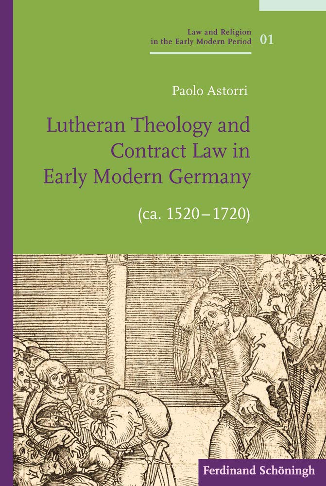 Lutheran Theology and Contract Law in Early Modern Germany Ca. 1520-1720 (Law and Religion in the Early Modern Period / Recht Und Religion in Der Fruhen Neuzeit)