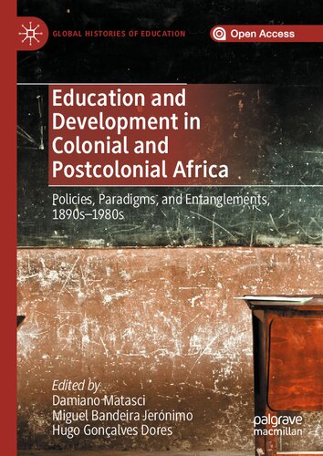 Education and Development in Colonial and Postcolonial Africa: Policies, Paradigms, and Entanglements, 1890s–1980s (Global Histories of Education)