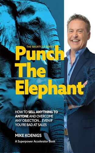 Punch The Elephant : How To Sell Anything To Anyone And Overcome Any Objection... Even If You're Bad At Sales (The Shortcut Series)