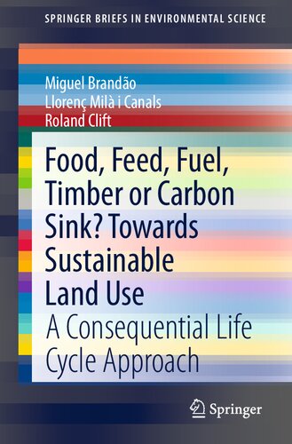 Food, Feed, Fuel, Timber or Carbon Sink? Towards Sustainable Land Use: A Consequential Life Cycle Approach (SpringerBriefs in Environmental Science)