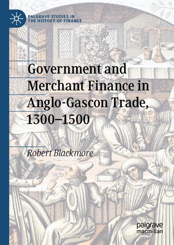 Government and Merchant Finance in Anglo-Gascon Trade, 1300–1500 (Palgrave Studies in the History of Finance)