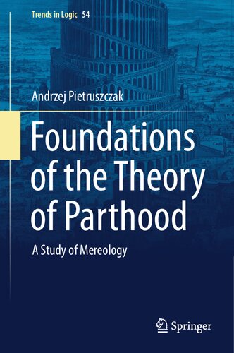 Foundations of the Theory of Parthood: A Study of Mereology (Trends in Logic, 54)