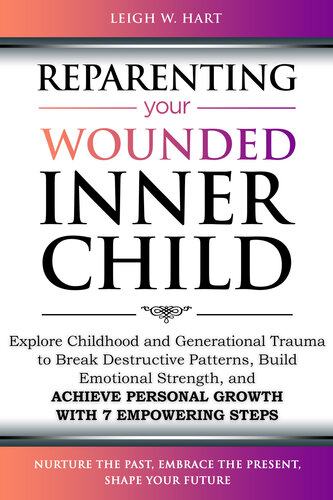 Reparenting Your Wounded Inner Child: Explore Childhood and Generational Trauma to Break Destructive Patterns, Build Emotional Strength, and Achieve Personal ... 7 Empowering Steps (Heal, Grow, & Thrive)