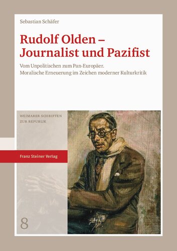 Rudolf Olden – Journalist und Pazifist: Vom Unpolitischen zum Pan-Europäer. Moralische Erneuerung im Zeichen moderner Kulturkritik