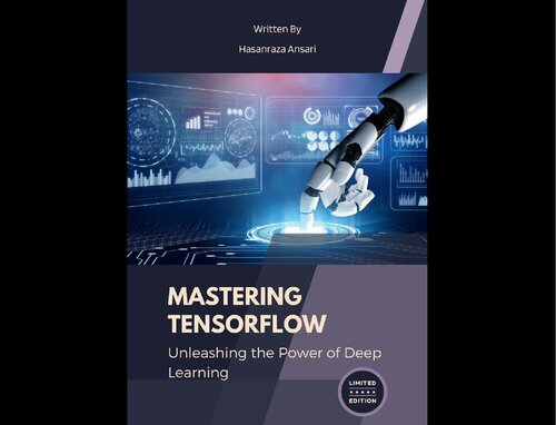 Mastering TensorFlow: Unleashing the Power of Deep Learning: A Hands-On Guide to Building Neural Networks, Image Processing, and Natural Language Understanding with TensorFlow