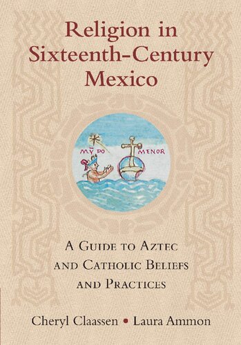 Religion in Sixteenth-Century Mexico: A Guide to Aztec and Catholic Beliefs and Practices