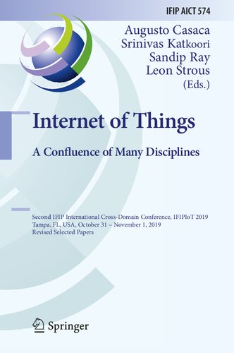 Internet of Things. A Confluence of Many Disciplines: Second IFIP International Cross-Domain Conference, IFIPIoT 2019, Tampa, FL, USA, October 31 – ... and Communication Technology, 574)