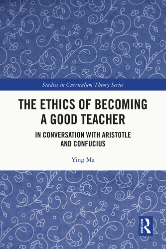 The Ethics of Becoming a Good Teacher: In Conversation with Aristotle and Confucius