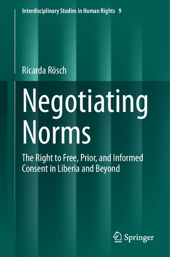 Negotiating Norms: The Right to Free, Prior, and Informed Consent in Liberia and Beyond (Interdisciplinary Studies in Human Rights, 9)