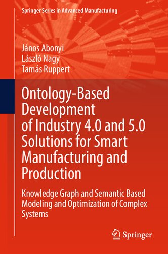 Ontology-Based Development of Industry 4.0 and 5.0 Solutions for Smart Manufacturing and Production: Knowledge Graph and Semantic Based Modeling and ... (Springer Series in Advanced Manufacturing)