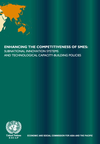 Enhancing the Competitiveness of SMEs: Subnational Innovation Systems and Technological Capacity-building Policies (Economic and Social Commission for Asia and the Pacific)