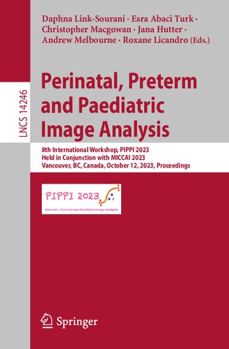 Perinatal, Preterm and Paediatric Image Analysis: 8th International Workshop, PIPPI 2023, Held in Conjunction with MICCAI 2023, Vancouver, BC, Canada, ... (Lecture Notes in Computer Science)