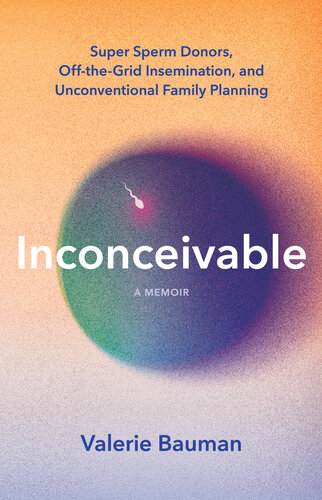 Inconceivable: Super Sperm Donors, Off-the-Grid Insemination, and Unconventional Family Planning