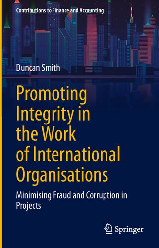 Promoting Integrity in the Work of International Organisations: Minimising Fraud and Corruption in Projects (Contributions to Finance and Accounting)