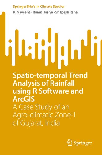 Spatio-temporal Trend Analysis of Rainfall using R Software and ArcGIS: A Case Study of an Agro-climatic Zone-1 of Gujarat, India (SpringerBriefs in Climate Studies)