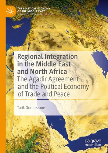 Regional Integration in the Middle East and North Africa: The Agadir Agreement and the Political Economy of Trade and Peace (The Political Economy of the Middle East)