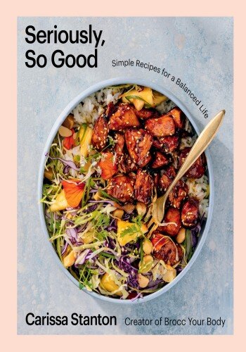 Seriously, So Good: Simple Recipes for a Balanced Life