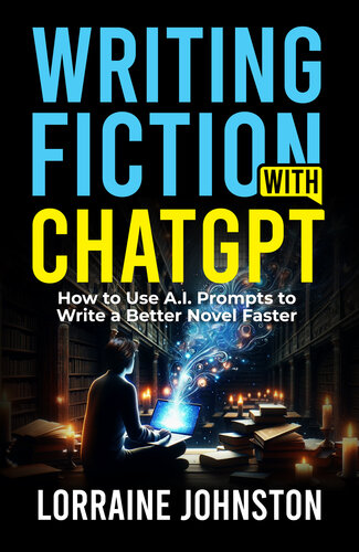 Writing Fiction with ChatGPT: How to Use A.I. Prompts to Write a Better Novel Faster