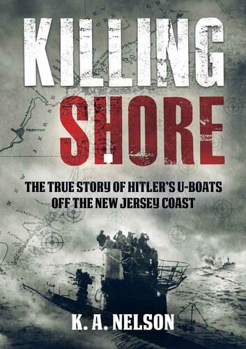 Killing Shore - The True Story of Hitler’s U-boats Off the New Jersey Coast