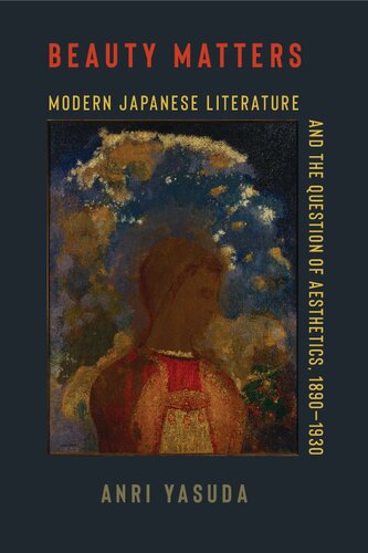 Beauty Matters: Modern Japanese Literature and the Question of Aesthetics, 1890–1930 (Studies of the Weatherhead East Asian Institute, Columbia University)