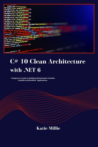 C# 10 Clean Architecture with .NET 6: A Beginner's Guide to Building Maintainable,Tastable, Scalable and Resilient Applications. (Python Trailblazer’s Bible)