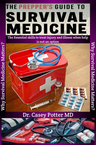 The Prepper's Guide to Survival Medicine: The Essential Skills to Treat Injury and Illness When Help Is Not an Option