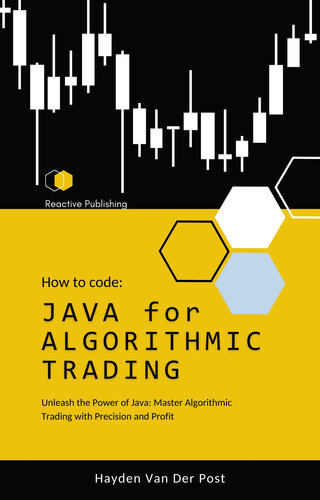 JAVA for Algorithmic Trading: Unleash the Power of Java: Master Algorithmic Trading with Precision and Profit