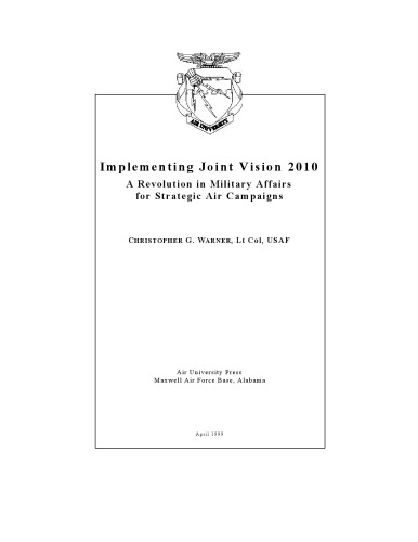 Implementing Joint Vision 2010 a revolution in military affairs for strategic air campaigns (SuDoc D 301.26 6:2002020584)